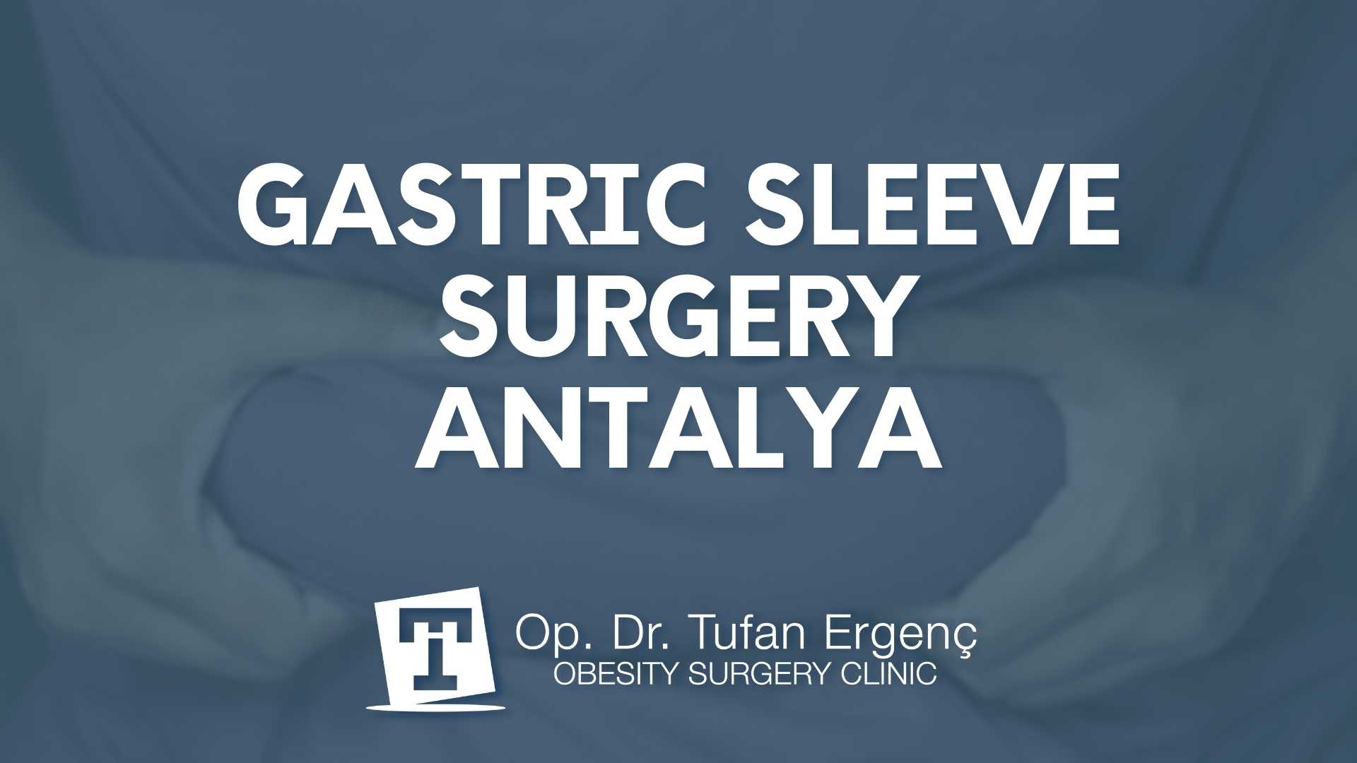 Gastric Sleeve Surgery Antalya Reviews, Costs Op.Dr. Tufan Ergenc