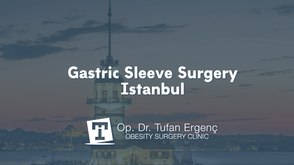 Gastric Sleeve Surgery Istanbul Price, Reviews Op.Dr. Tufan Ergenc